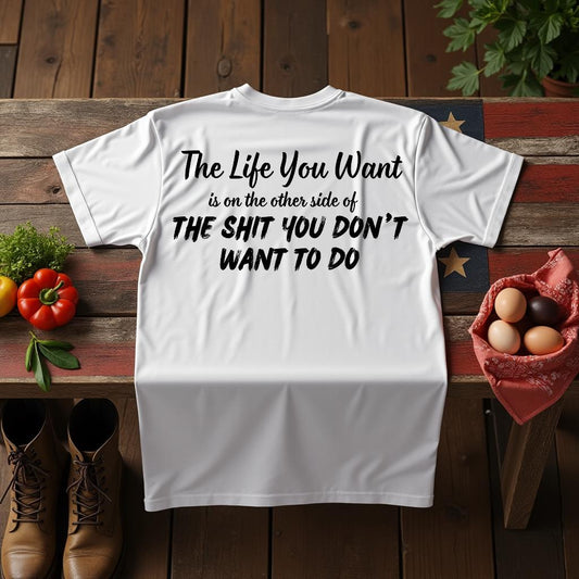 The life you want is on the other side of the shit you dont want to do.  motivational T-Shirt